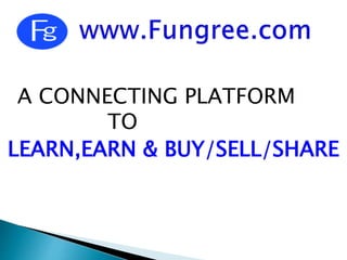 A CONNECTING PLATFORM
TO
LEARN,EARN & BUY/SELL/SHARE
 