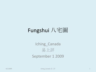 Fungshui八宅圖 Iching_Canada 易上評 September 1 2009 9/1/2009 1 Iching_Canada 易上評 