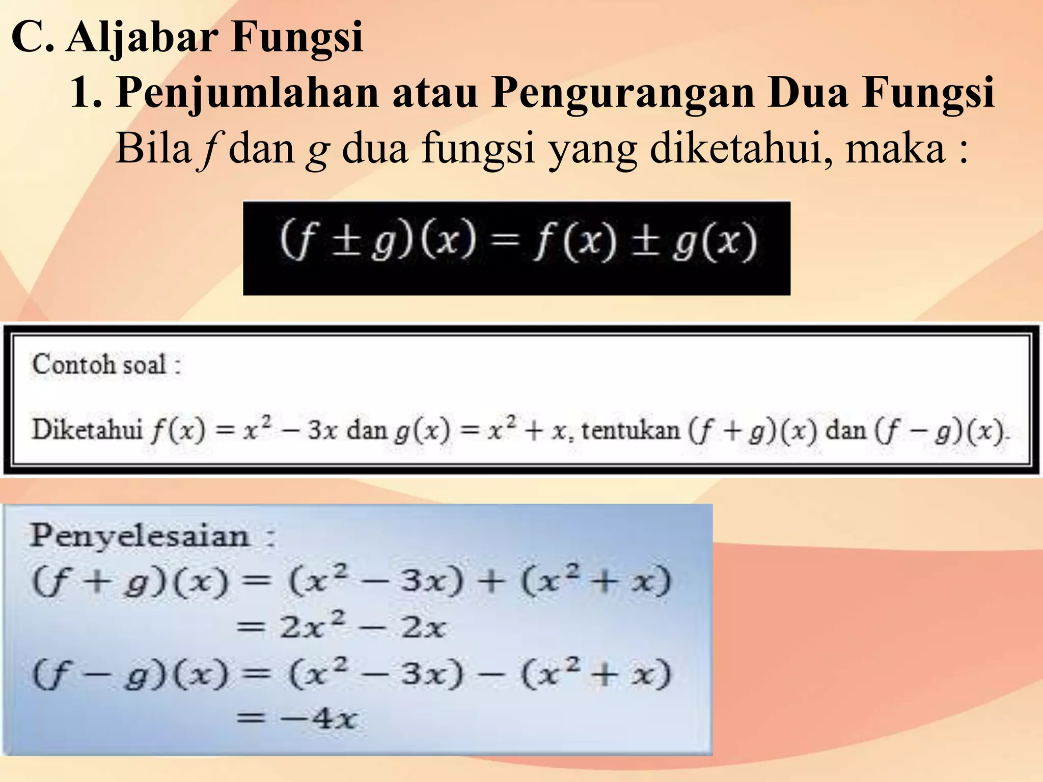 C. Aljabar Fungsi
1. Penjumlahan atau Pengurangan Dua Fungsi
Bila f dan g dua fungsi yang diketahui, maka :
 
