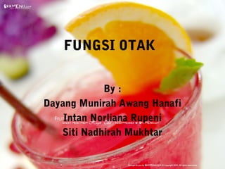 FUNGSI OTAK


            By :
Dayang Munirah Awang Hanafi
    Intan Norliana Rupeni
   Siti Nadhirah Mukhtar
 