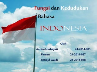 Fungsi danKedudukan
Bahasa
Oleh
Annisa Nurhayati 24-2014-085
Firman 24-2014-087
Rafiqul Wajdi 24-2014-088
 