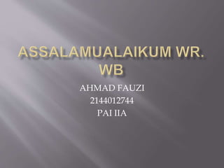 AHMAD FAUZI
2144012744
PAI IIA
 