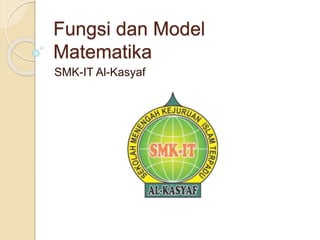 Fungsi dan Model
Matematika
SMK-IT Al-Kasyaf
 