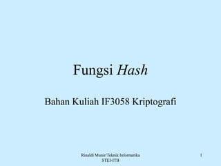 Rinaldi Munir/Teknik Informatika
STEI-ITB
1
Fungsi Hash
Bahan Kuliah IF3058 Kriptografi
 