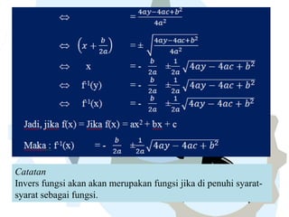 Catatan
Invers fungsi akan akan merupakan fungsi jika di penuhi syarat-
syarat sebagai fungsi.
 