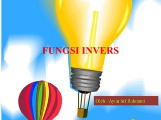 FUNGSI INVERS
Oleh : Ayun Sri Rahmani
 