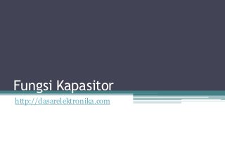 Fungsi Kapasitor
http://dasarelektronika.com
 