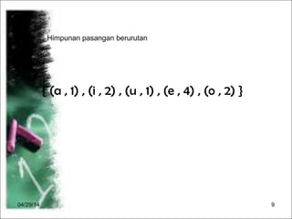 04/29/14 9
{ (a , 1) , (i , 2) , (u , 1) , (e , 4) , (o , 2) }
c. Himpunan pasangan berurutan
 