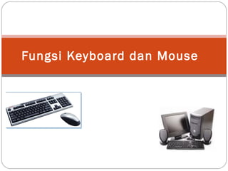 Fungsi Keyboard dan Mouse
 