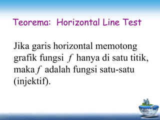 Teorema: Horizontal Line Test
Jika garis horizontal memotong
grafik fungsi f hanya di satu titik,
maka f adalah fungsi satu-satu
(injektif).
 