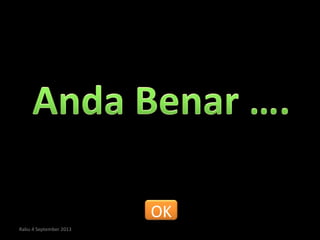 Rabu 4 September 2013
OK
 