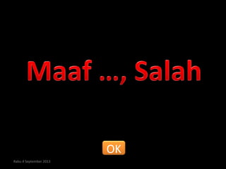 Rabu 4 September 2013
OK
 