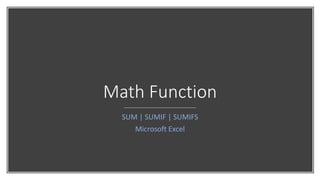 Math Function
SUM | SUMIF | SUMIFS
Microsoft Excel
 