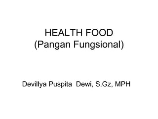 HEALTH FOOD
(Pangan Fungsional)
Devillya Puspita Dewi, S.Gz, MPH
 