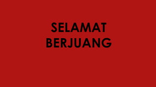 SELAMAT
BERJUANG
 
