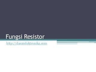 Fungsi Resistor
http://dasarelektronika.com
 