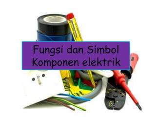 Fungsi dan Simbol
Komponen elektrik
 