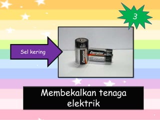 Sel kering




        Membekalkan tenaga
            elektrik
 