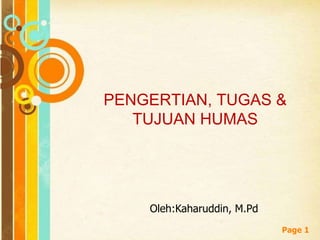 Page 1
PENGERTIAN, TUGAS &
TUJUAN HUMAS
Oleh:Kaharuddin, M.Pd
 