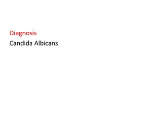 Diagnosis
Candida Albicans
 