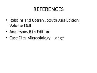 REFERENCES
• Robbins and Cotran , South Asia Edition,
Volume I &II
• Andersons 6 th Edition
• Case Files Microbiology , Lange
 