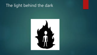 The light behind the dark
 