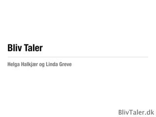 Bliv Taler
Helga Halkjær og Linda Greve




                               BlivTaler.dk
 