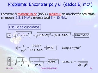 Problema : Encontrar pc y u  (dados E, mc 2  ) Encontrar el  momentum pc  (MeV) y  rapidez u  de un electrón con masa en reposo   0.511 MeV  y energía total  E = 10 MeV .   Use Ec.de cuadrados 