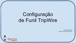 Configuração
de Funil TripWire
Rafael Magalhães
Agentes do Marketing Digital
 
