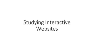 Studying Interactive
Websites
 