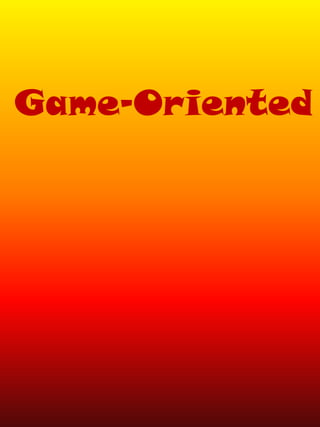 Game-Oriented
 