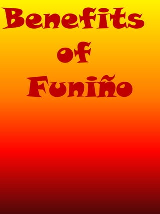Benefits
of
Funiño
 