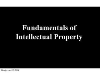 Monday, April 7, 2014
Fundamentals of
Intellectual Property
 