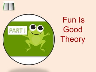 Fun Is Good TheoryPART I