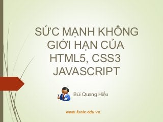 SỨC MẠNH KHÔNG
GIỚI HẠN CỦA
HTML5, CSS3
JAVASCRIPT
Bùi Quang Hiếu
www.funix.edu.vn
 
