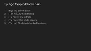 Tự học Crypto/Blockchain
1. (Đọc lại) Bitcoin basic
2. (Tìm hiểu, tự học) Mining
3. (Tự học): How to trade
4. (Tự học): Ch...