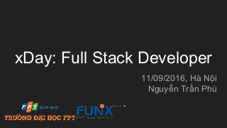 xDay: Full Stack Developer
11/09/2016, Hà Nội
Nguyễn Trần Phú
 