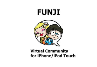 FUNJI




Virtual Community
for iPhone/iPod Touch
 