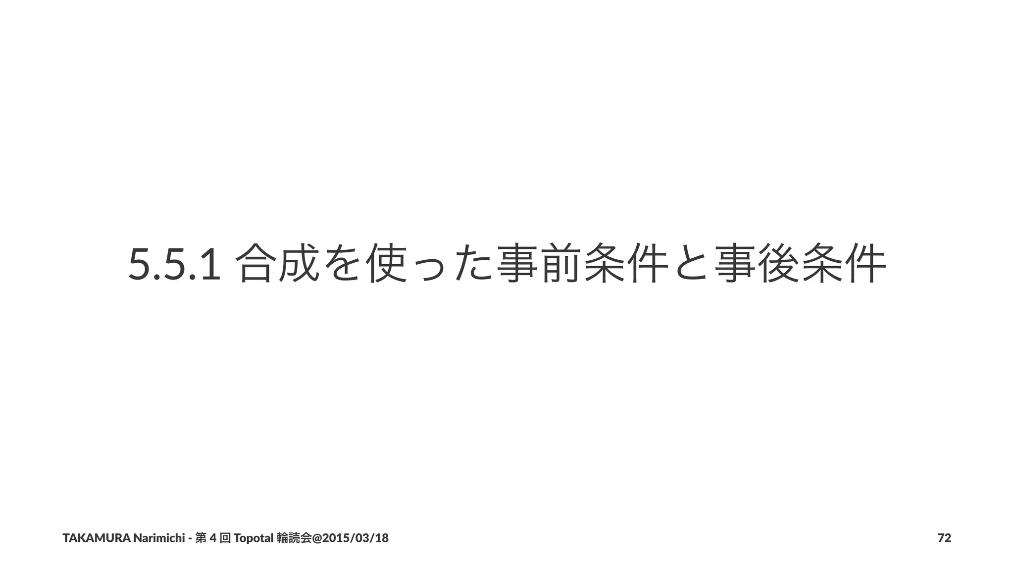 5.5.1$合成を使った事前条件と事後条件
TAKAMURA'Narimichi'/'第'4'回'Topotal'輪読会@2015/03/18 72
 
