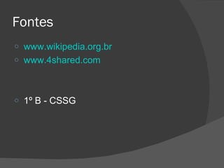 Fontes www.wikipedia.org.br www.4shared.com   1º B - CSSG 