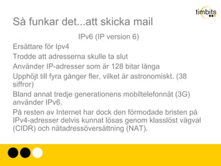Så funkar det...att skicka mail För att göra något vettigt med nätverket krävdes applikationsspecifika protokoll. 