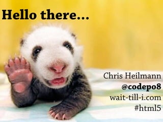Hello there...



                 Chris Heilmann
                      @codepo8
                  wait-till-i.com
                         #html5
 