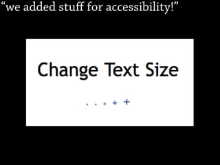 “we added stuﬀ for accessibility!”
 