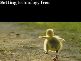 Setting technology free
 