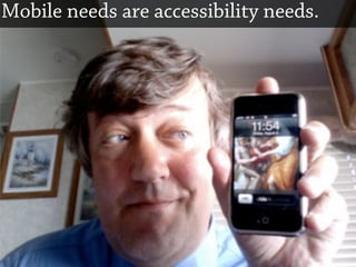 Mobile needs are accessibility needs.
 