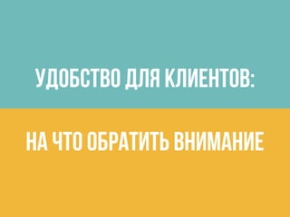 УДОБСТВО ДЛЯ КЛИЕНТОВ:
На что обратить внимание
 