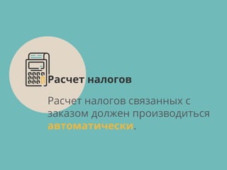 Расчет налогов связанных с
заказом должен производиться
автоматически.
Расчет налогов
 