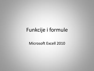 Funkcije i formule
Microsoft Excell 2010
 