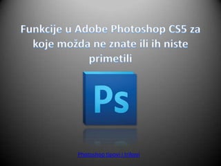 Funkcije u AdobePhotoshop CS5 za koje možda ne znate ili ih niste primetili Photoshop tipoviitrikovi 