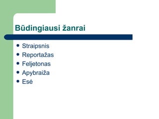 Būdingiausi žanrai Straipsnis Reportažas Feljetonas Apybraiža Esė 